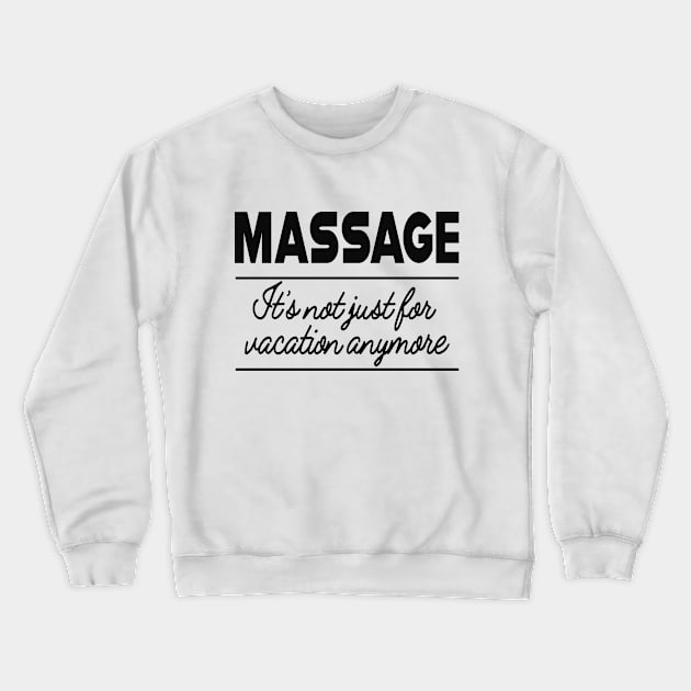 Massage Therapist - Massage is not for vacation anymore Crewneck Sweatshirt by KC Happy Shop